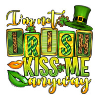 St. Patrick's I am not irish kiss me anyway | Teevron