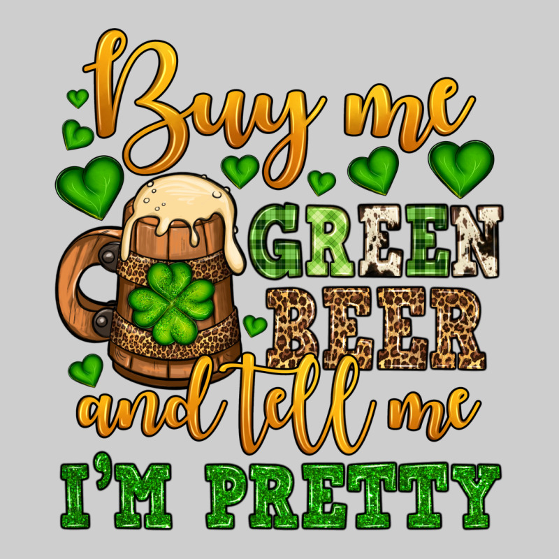 Buy Me Green Beer And Tell Me I'm Pretty Premium Sweatshirt by OliviaCreatesArt | Teevron