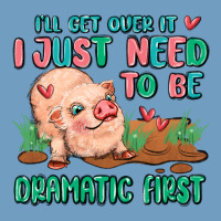 I Will Get Over It I Just Need To Be Dramatic Firs Urban Heavy Tee | Teevron