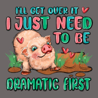 I Will Get Over It I Just Need To Be Dramatic Firs Classic Tee | Teevron