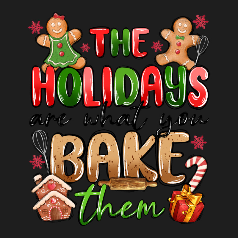 The Holidays Are What You Bake Them Classic Tee by MaliasSmallBusiness | Teevron