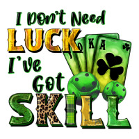 I don't need luck i've got skill | Teevron