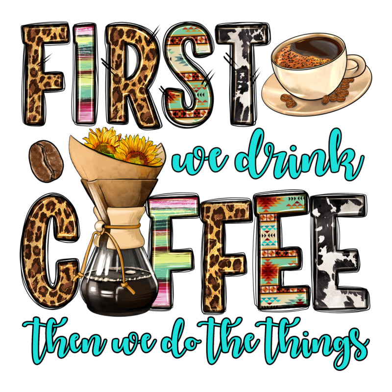 First We Drink Coffee Then We Do The Things Premium Sweatshirt by OliviaCreatesArt | Teevron