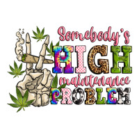 somebody's high maintenance  problem | Teevron