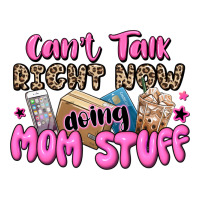 can't talk right now doing mom stuff | Teevron