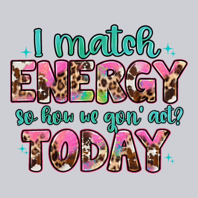 I Match Energy So How We Gon' Act Heavyweight Sweatshirt by Artiststas | Teevron