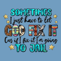 Sometimes I Just Have To Let God Fix It Cus If I F Urban Heavy Tee | Teevron