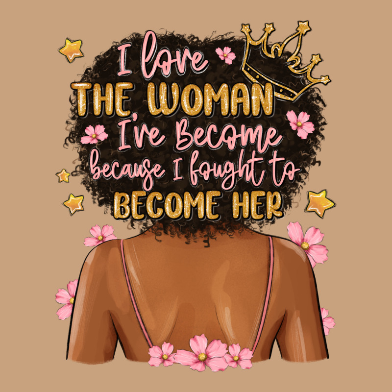 I Love The Woman I've Become Because I Fought To B Vintage Tee by MaliasSmallBusiness | Teevron