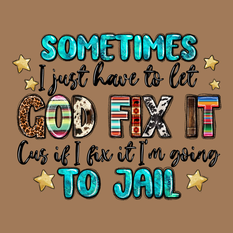 Sometimes I Just Have To Let God Fix It Cus If I F Classic Tee by MaliasSmallBusiness | Teevron