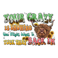 your crazy is showing cow | Teevron