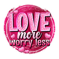 Love more worry less Valentine's Day | Teevron