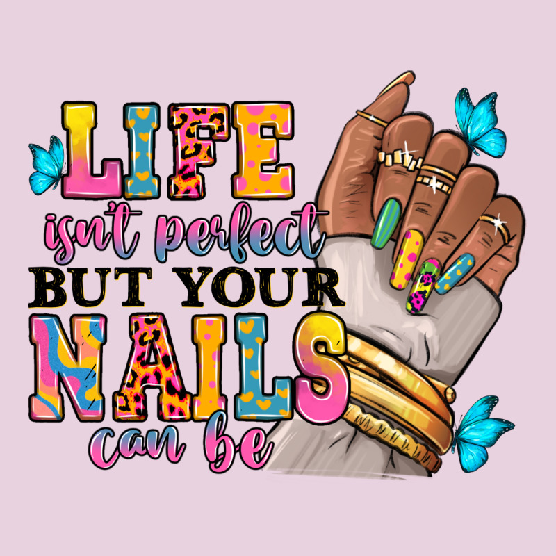 Life Isn't Perfect But Your Nails Can Be Ladies Tee by RanaPortraitStore | Teevron