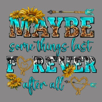 Maybe Some Things Last Forever After All Vintage Tee | Teevron