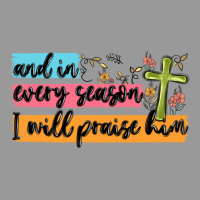 And In Every Season I Will Praise Him Vintage Hoodie | Teevron