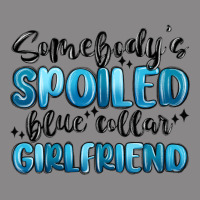 Somebodys Spoiled Blue Collar Girlfriend Vintage Tee | Teevron