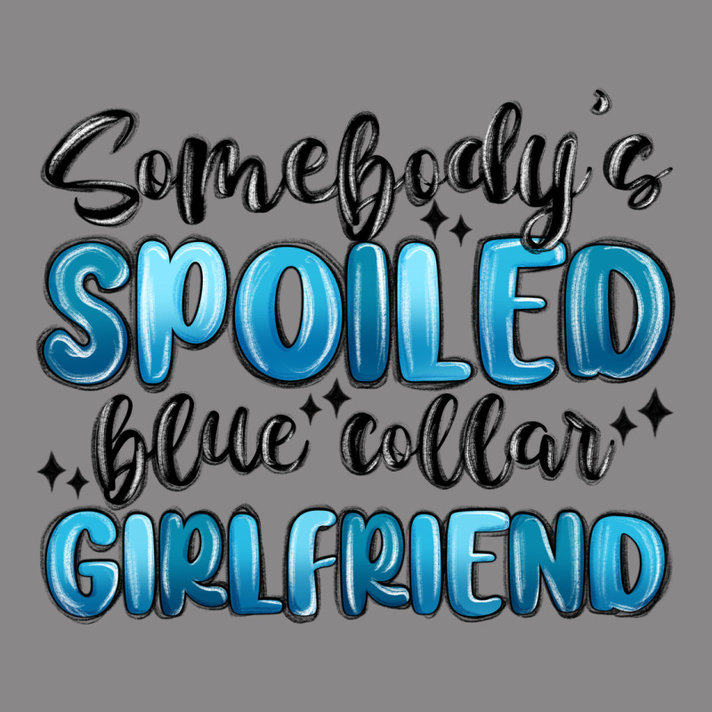 Somebodys Spoiled Blue Collar Girlfriend Vintage Tee by MaliasSmallBusiness | Teevron