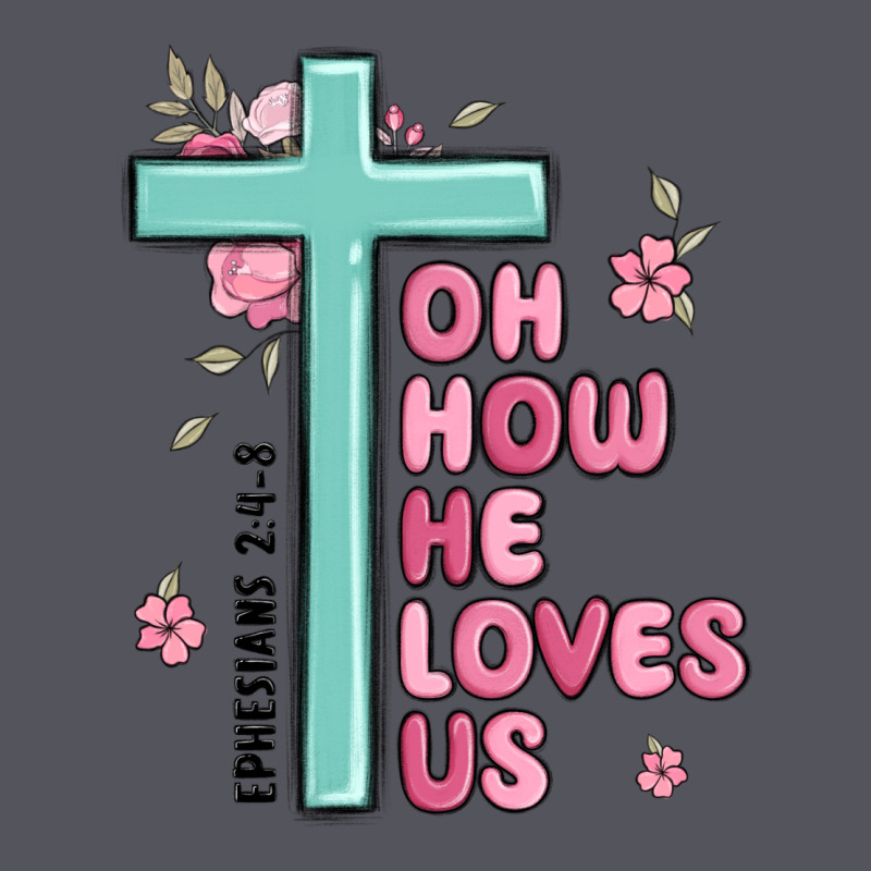 Oh How He Loves Us Ephesians 2 4 8 Vintage Hoodie by MaliasSmallBusiness | Teevron