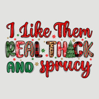 I Like Them Real Thick And Sprucy Classic Tee | Teevron