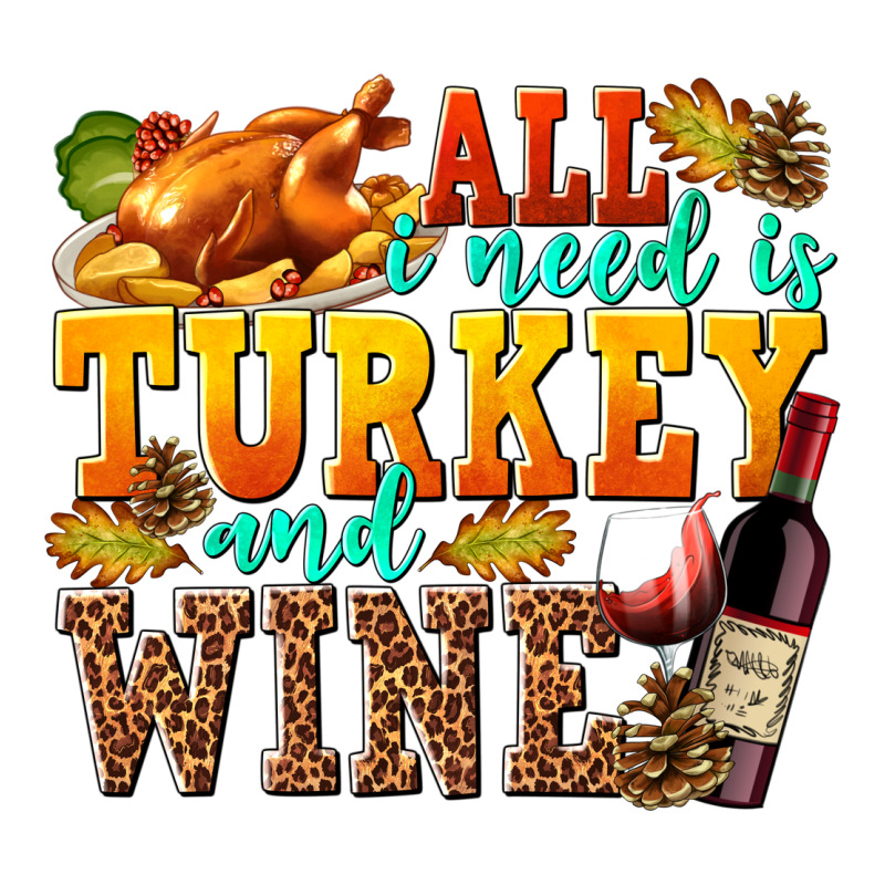 All I Need Is Turkey And Wine Zipper Hoodie by texasbilliewilder | Teevron