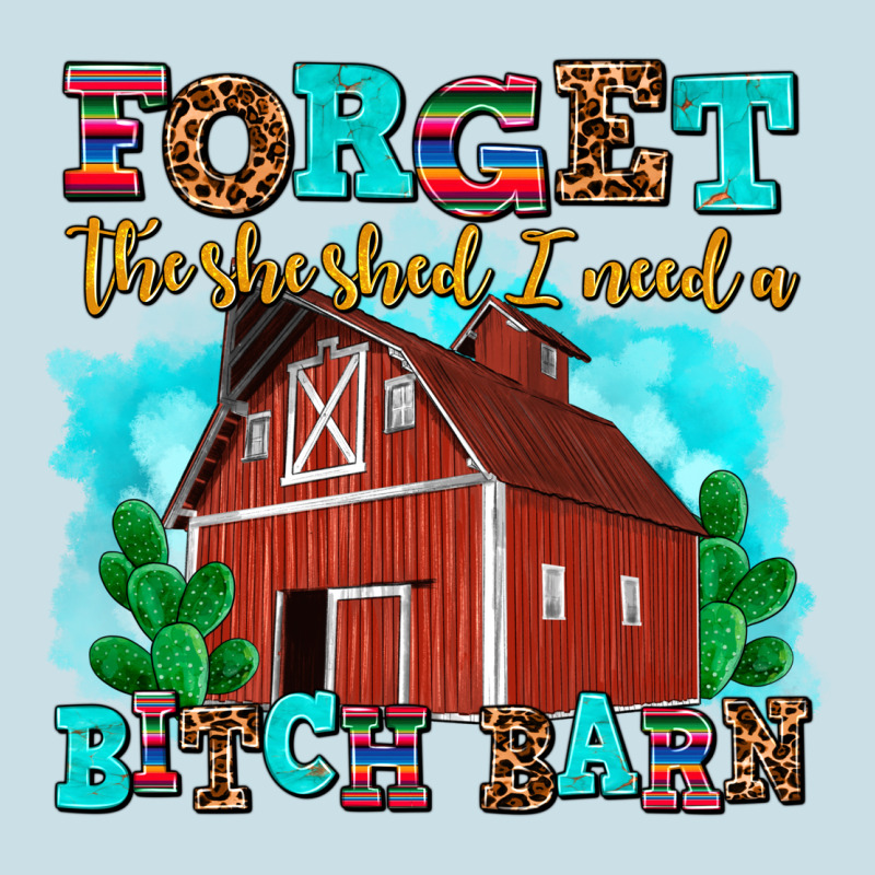 Forget The She Shed I Need A Bitch Barn Ladies Tee by AdoDesignShop | Teevron