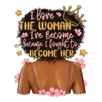 i love the woman i've become because i fought to b | Teevron