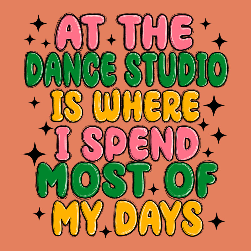 At The Dance Studio Is Where I Spend  Most Of My D Classic Tee by MaliasSmallBusiness | Teevron