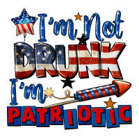 I'm not drunk i'm patriotic 4th of july | Teevron