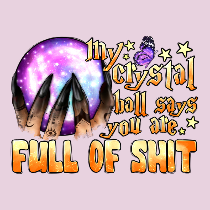 My Crystal Ball Says You Are Full Of Shit Ladies Tee by BundleAndBundleShop | Teevron