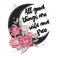 all good things are wild and free | Teevron