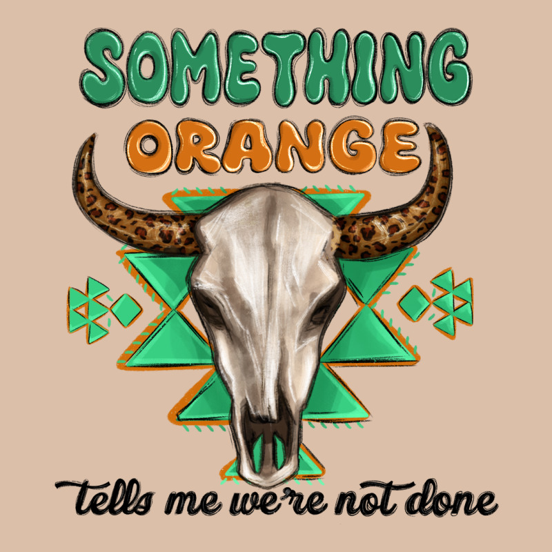 Something Orange Tells Me Were Not Done Urban Heavy Tee by MaliasSmallBusiness | Teevron