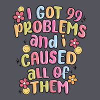 I Got 99 Problems And I Caused All Of Them Vintage Hoodie | Teevron