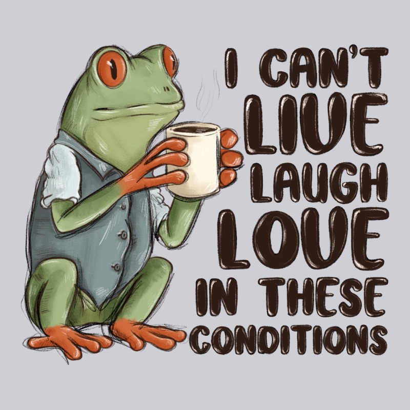 I Cant Live Laugh Love In These Conditions Classic Tee by MaliasSmallBusiness | Teevron