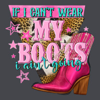 If I Cant Wear My Boots I Aint Going Classic Tee | Teevron