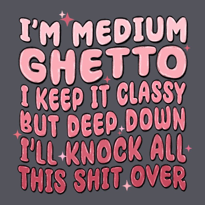 Im Medium Ghetto I Keep It Classy But Deep Down Pn Vintage Hoodie by MaliasSmallBusiness | Teevron