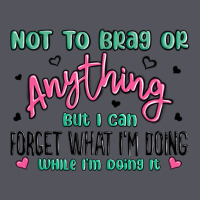 Not To Brag Or Anything But I Can Forget What Im D Vintage Hoodie | Teevron
