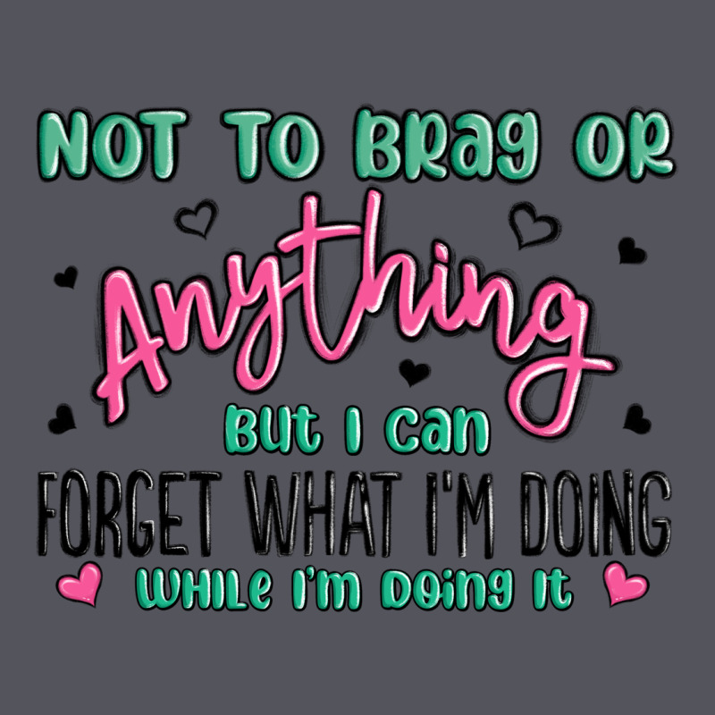 Not To Brag Or Anything But I Can Forget What Im D Vintage Hoodie by MaliasSmallBusiness | Teevron