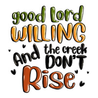 good lord willing and the creek dont rise | Teevron