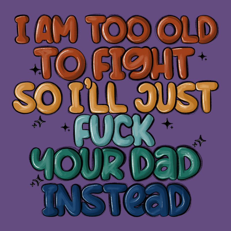 I'm Too Old To Fight So I'll Just Fuck Your Dad In Vintage Hoodie by MaliasSmallBusiness | Teevron