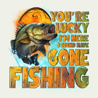 Youre Lucky Im Here I Could Have Gone Fishing Urban Heavy Tee | Teevron