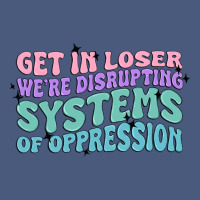 Get In Loser We're Disrupting Systems Of Oppressio Vintage Hoodie | Teevron
