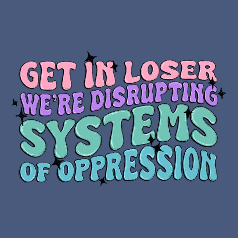 Get In Loser We're Disrupting Systems Of Oppressio Vintage Hoodie by MaliasSmallBusiness | Teevron