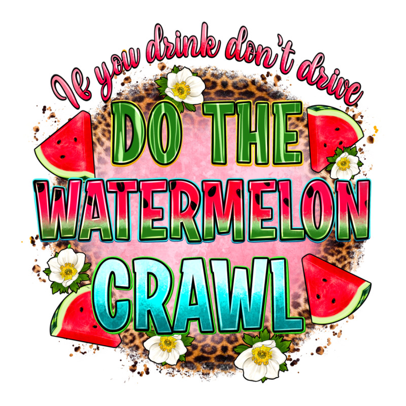 If You Drink Don't Drive Do The Watermelon Crawl Ladies Tee by RanaPortraitStore | Teevron