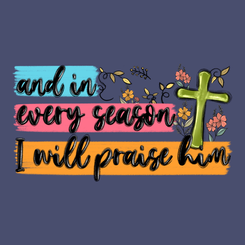 And In Every Season I Will Praise Him Vintage Tee by MaliasSmallBusiness | Teevron