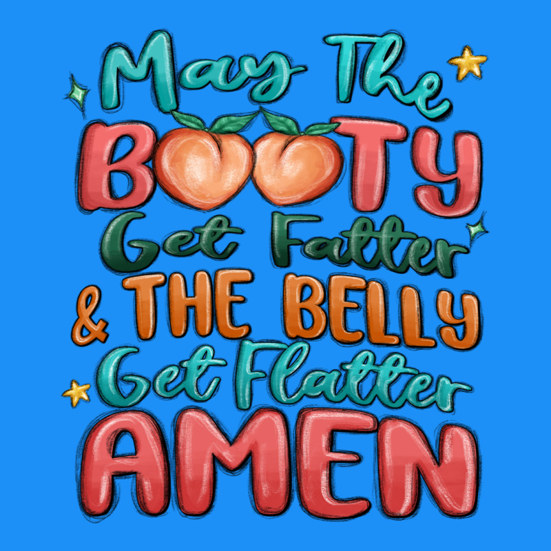 May The Booty Get Fatter & The Belly Classic Tee by MaliasSmallBusiness | Teevron