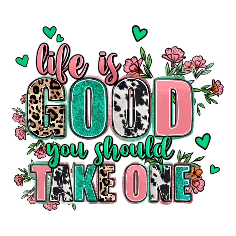 Life Is Good You Should Take One Ladies Tee by AdoDesignShop | Teevron