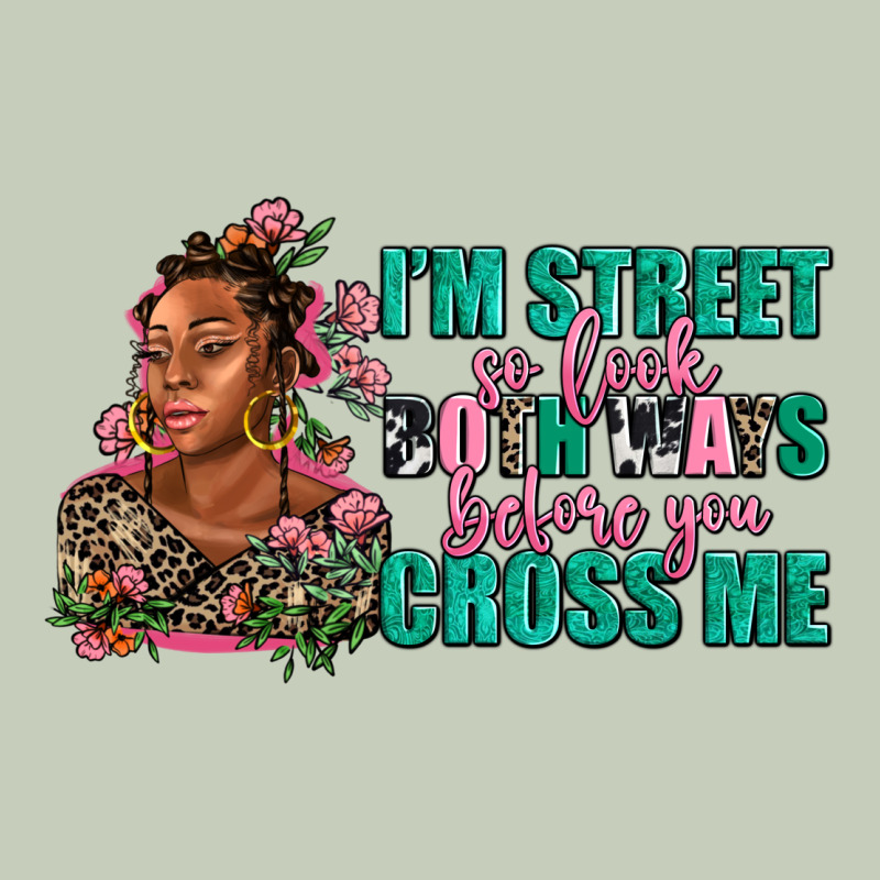 I Am Street So Look Both Ways Before You Cross Me Ladies Tee by AdoDesignShop | Teevron