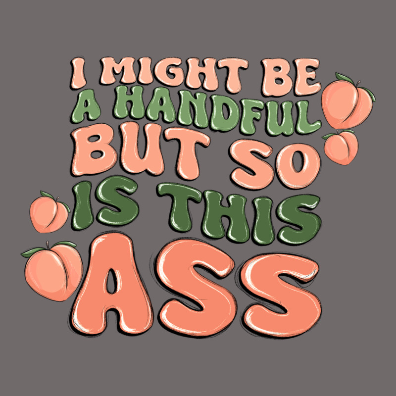 I Might Be A Handful But So Is This Ass Urban Heavy Tee by MaliasSmallBusiness | Teevron
