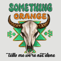 Something Orange Tells Me Were Not Done Classic Tee | Teevron