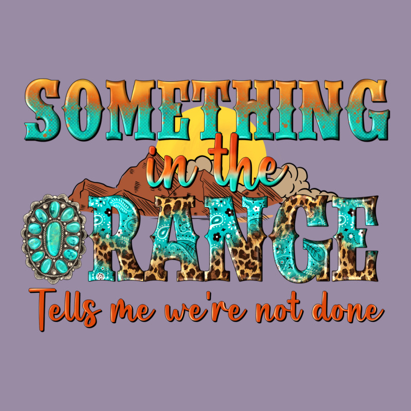 Something In The Orange Tells Me Were Not Done Classic Tee by NancyCooperArtShop | Teevron