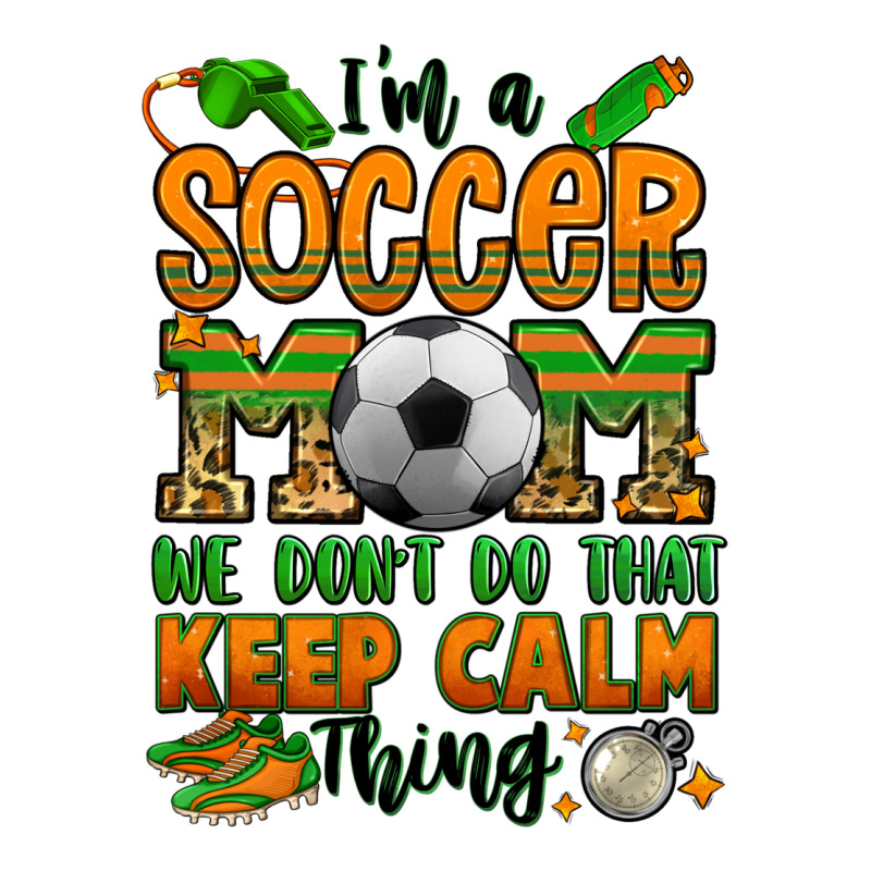 I'm A Soccer Mom We Don't Do That Keep Calm Thing Premium Tee by Jasminsmagicworld | Teevron